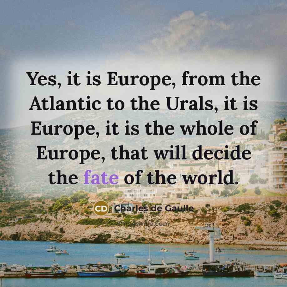 “Yes, it is Europe, from the Atlantic to the Urals,…” quote by Charles de Gaulle