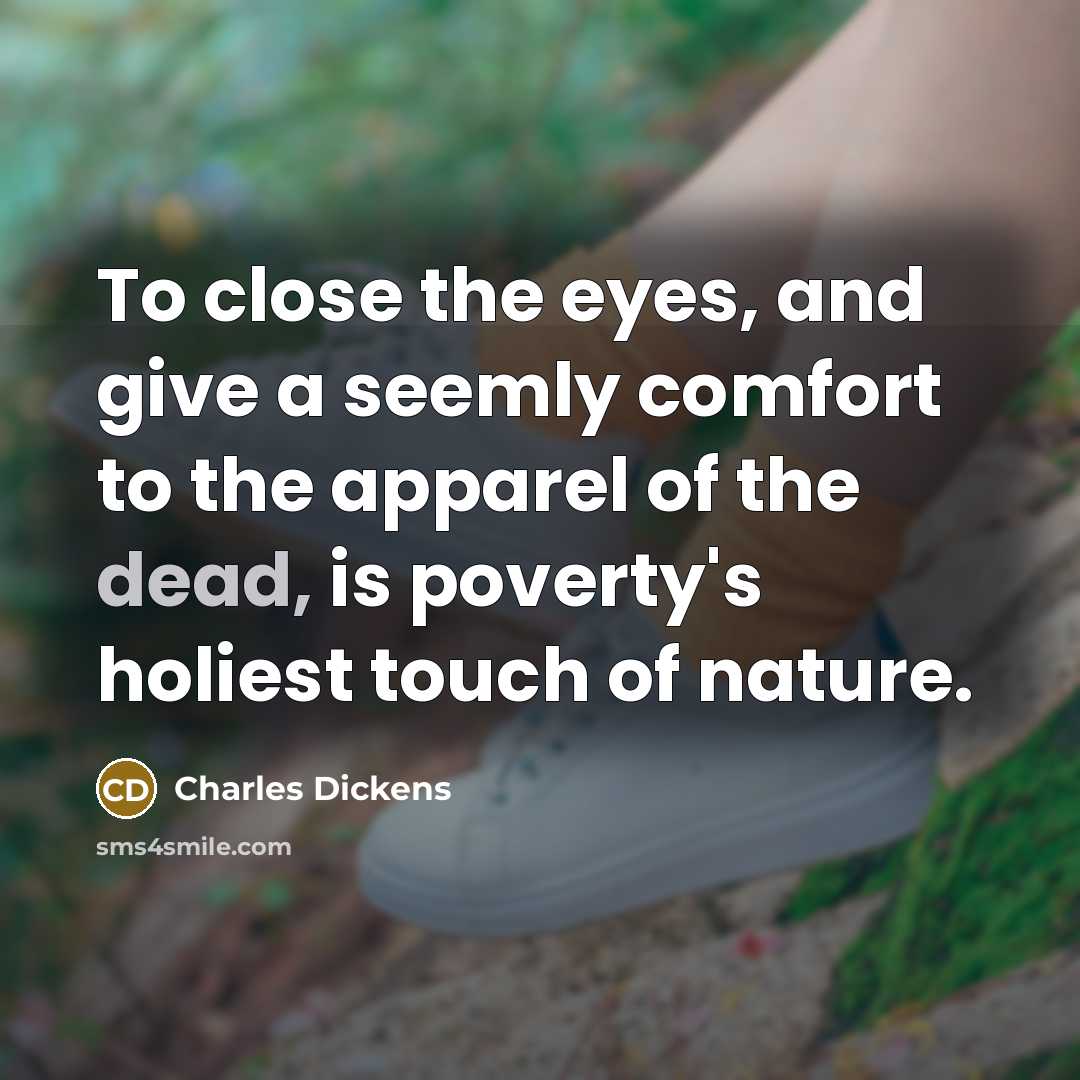 “To close the eyes, and give a seemly comfort to…” quote by Charles Dickens