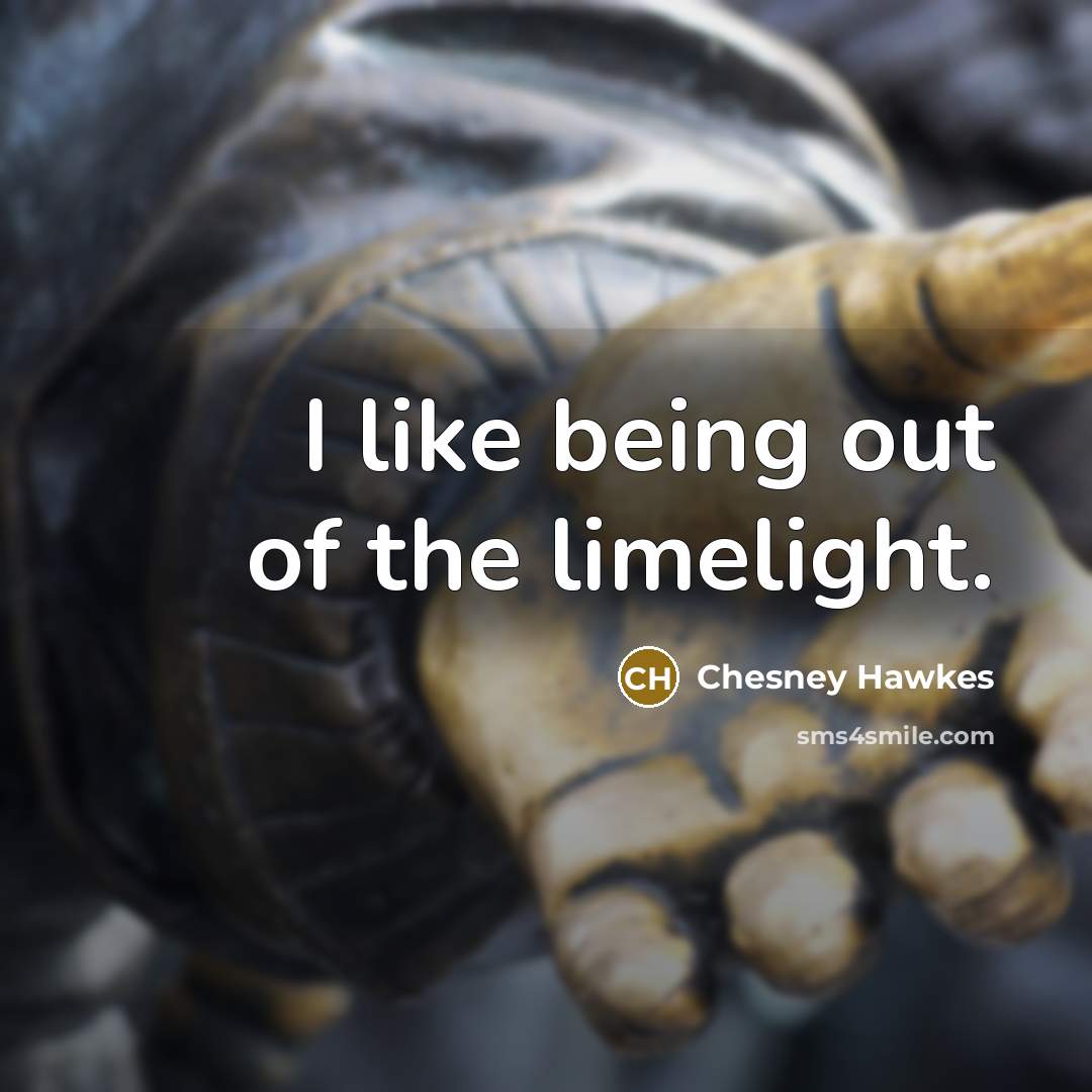 “I like being out of the limelight.…” quote by Chesney Hawkes