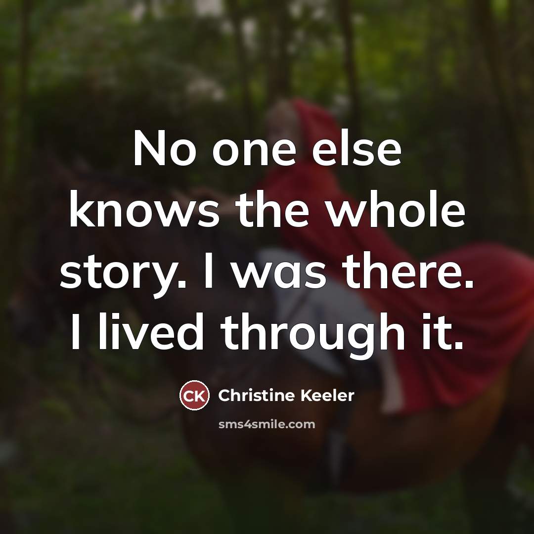 “No one else knows the whole story. I was there.…” quote by Christine Keeler