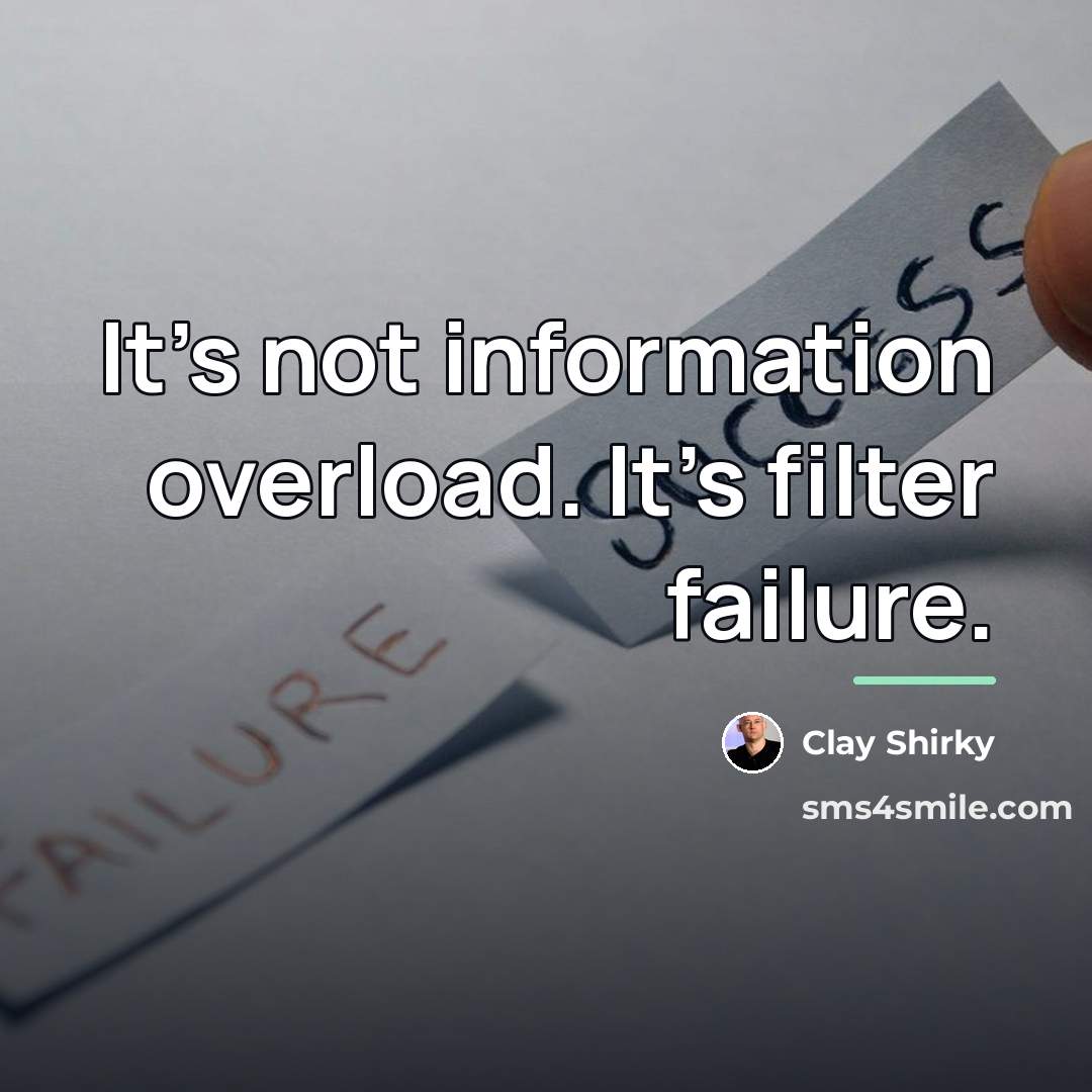 “It’s not information overload. It’s filter failure.…” quote by Clay Shirky