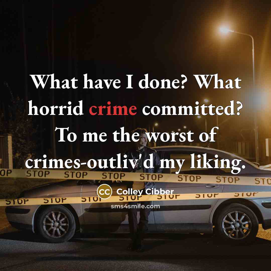 “What have I done? What horrid crime committed? To me…” quote by Colley Cibber