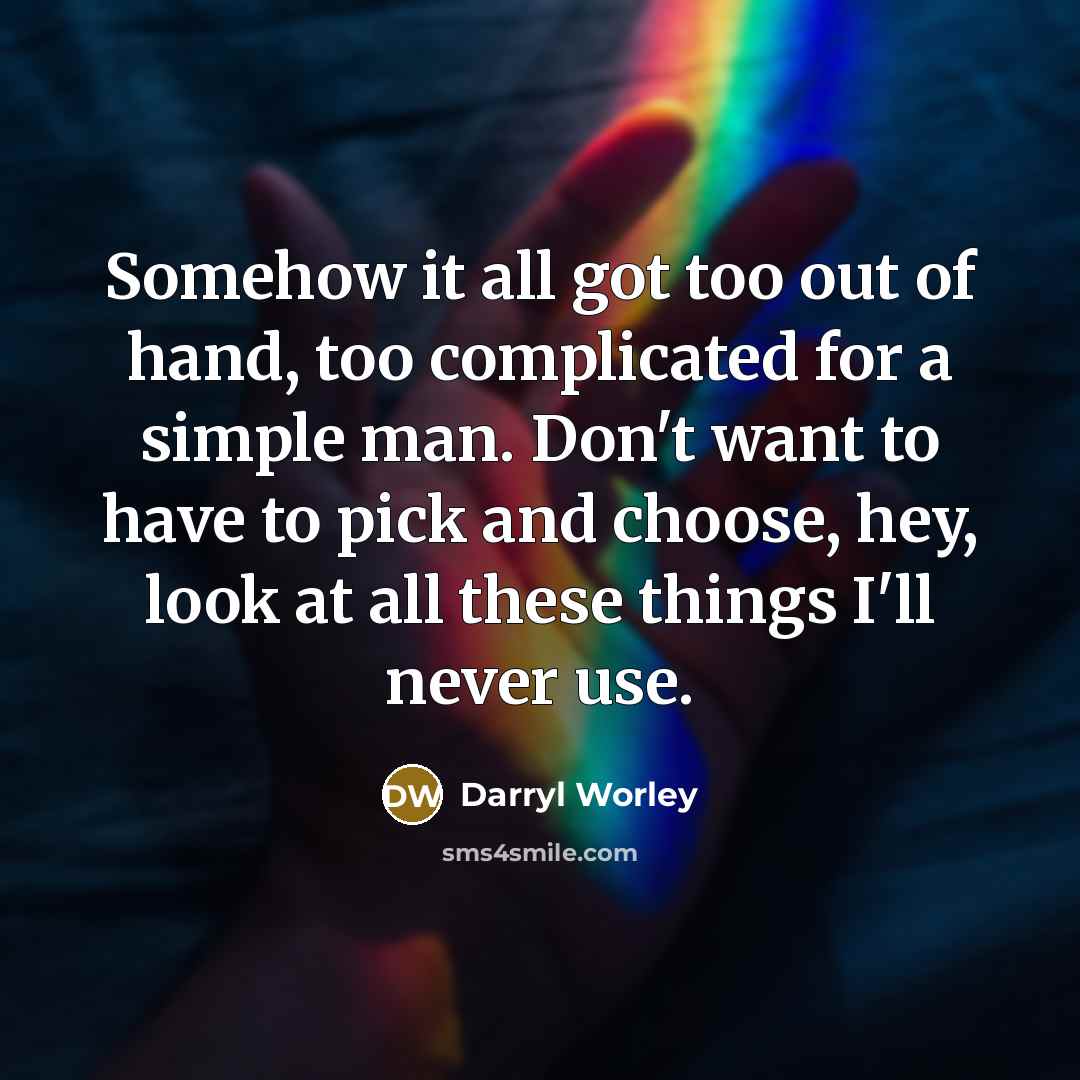 “Somehow it all got too out of hand, too complicated…” quote by Darryl Worley