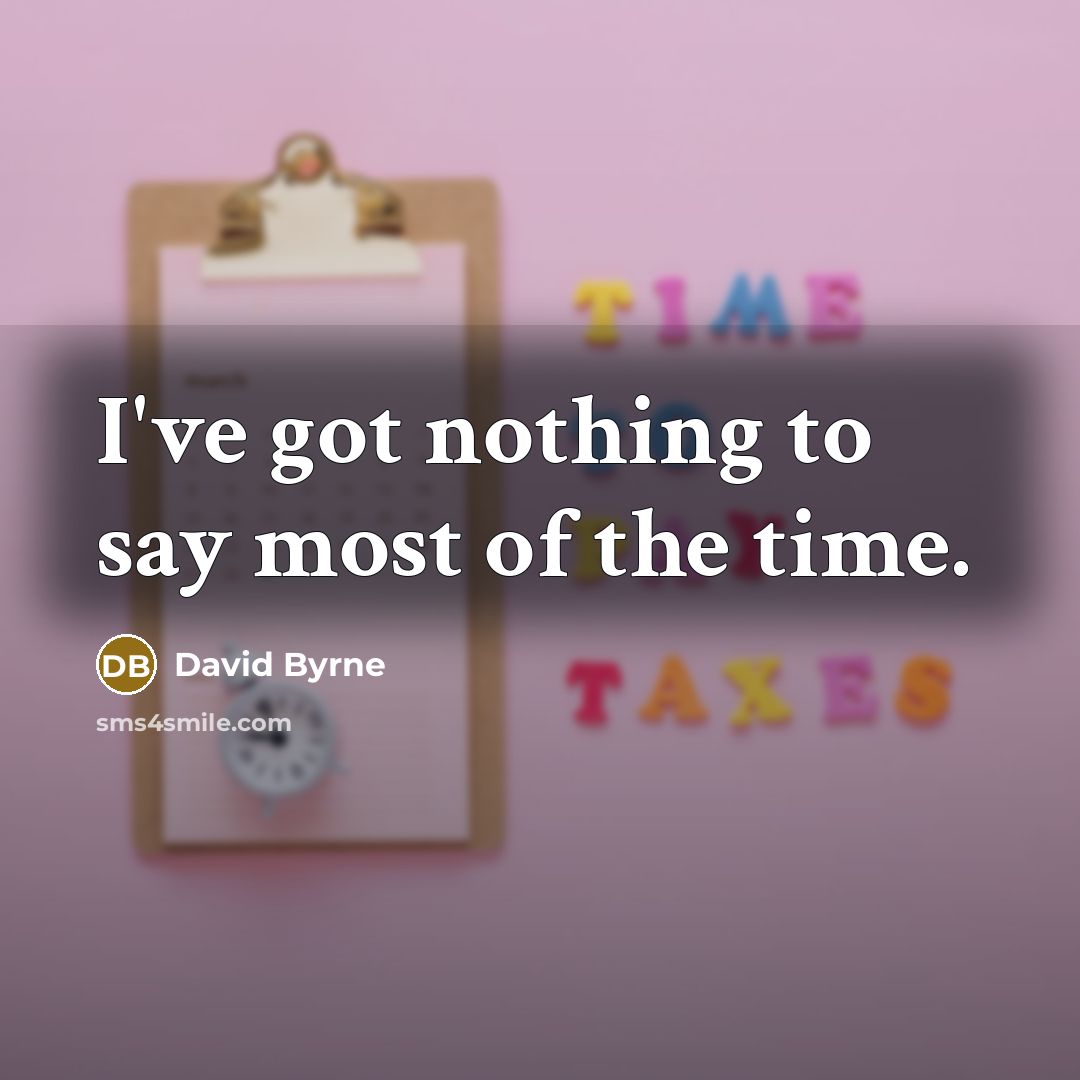 “I've got nothing to say most of the time.…” quote by David Byrne