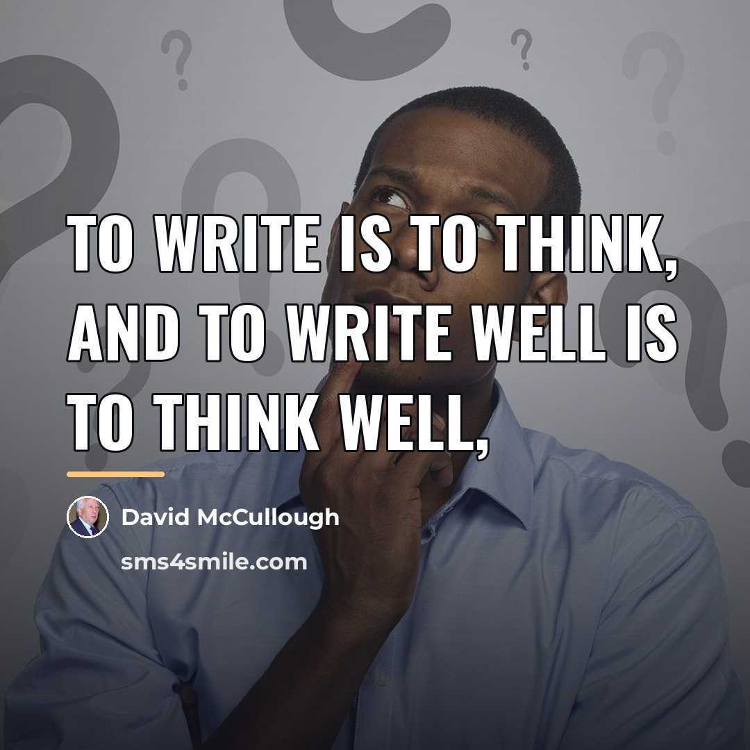 “To write is to think, and to write well is…” quote by David McCullough