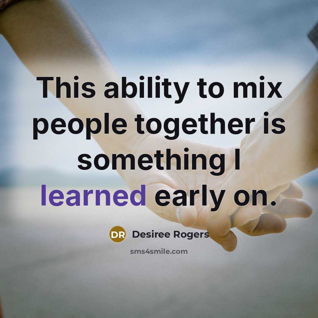 “This ability to mix people together is something I learned…” quote by Desiree Rogers