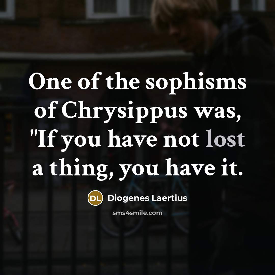 “One of the sophisms of Chrysippus was, "If you have…” quote by Diogenes Laertius