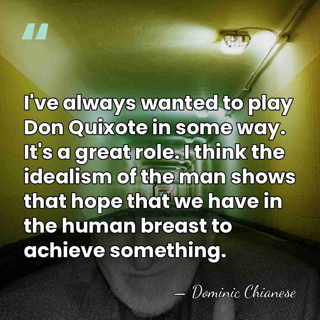 I've always wanted to play Don Quixote in some way. It's a&hellip; - Dominic Chianese