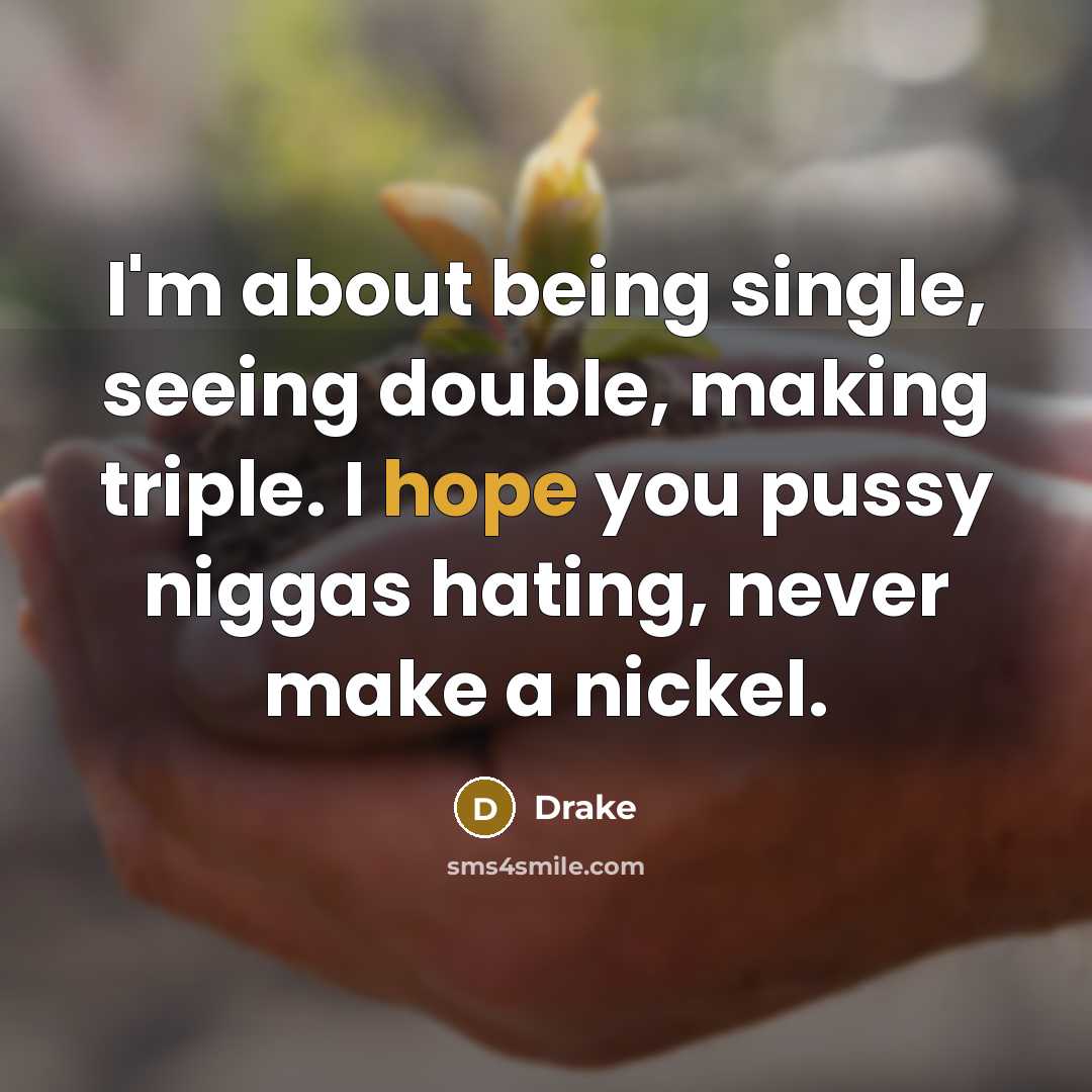 “I'm about being single, seeing double, making triple. I hope…” quote by Drake