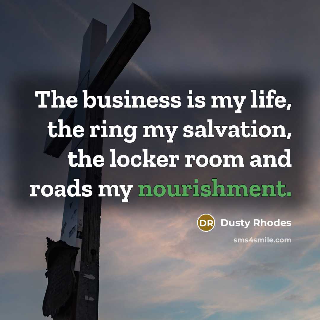 “The business is my life, the ring my salvation, the…” quote by Dusty Rhodes