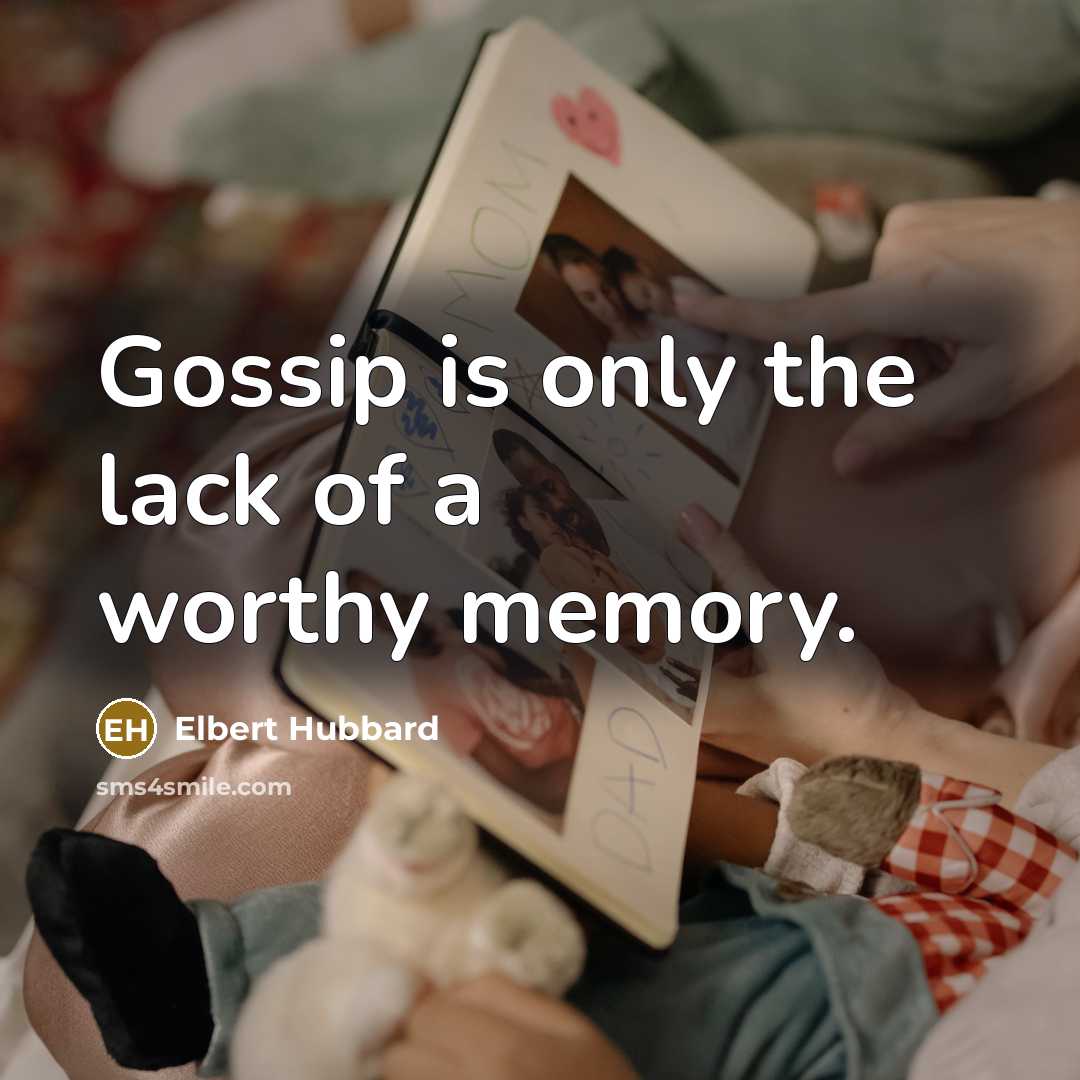 “Gossip is only the lack of a worthy memory.…” quote by Elbert Hubbard