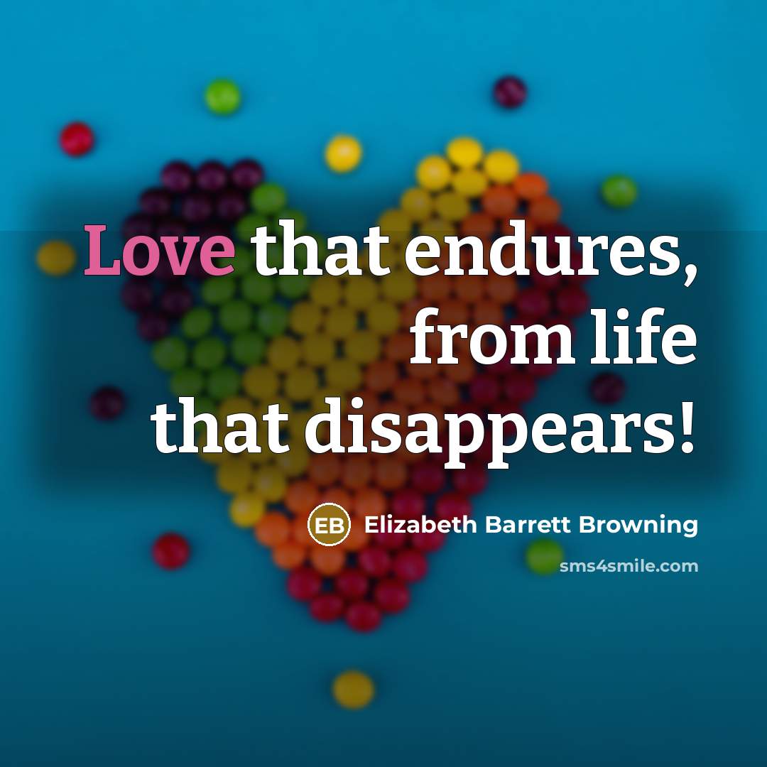 “Love that endures, from life that disappears!…” quote by Elizabeth Barrett Browning