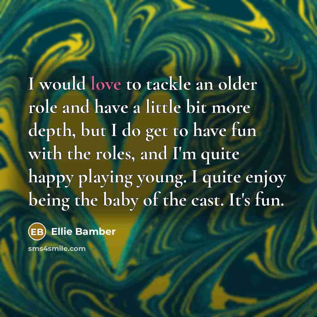 “I would love to tackle an older role and have…” quote by Ellie Bamber