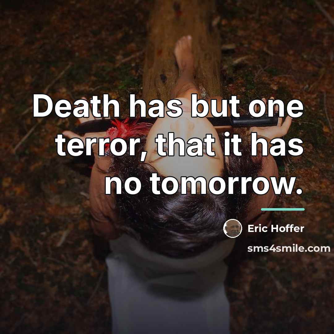 “Death has but one terror, that it has no tomorrow.…” quote by Eric Hoffer