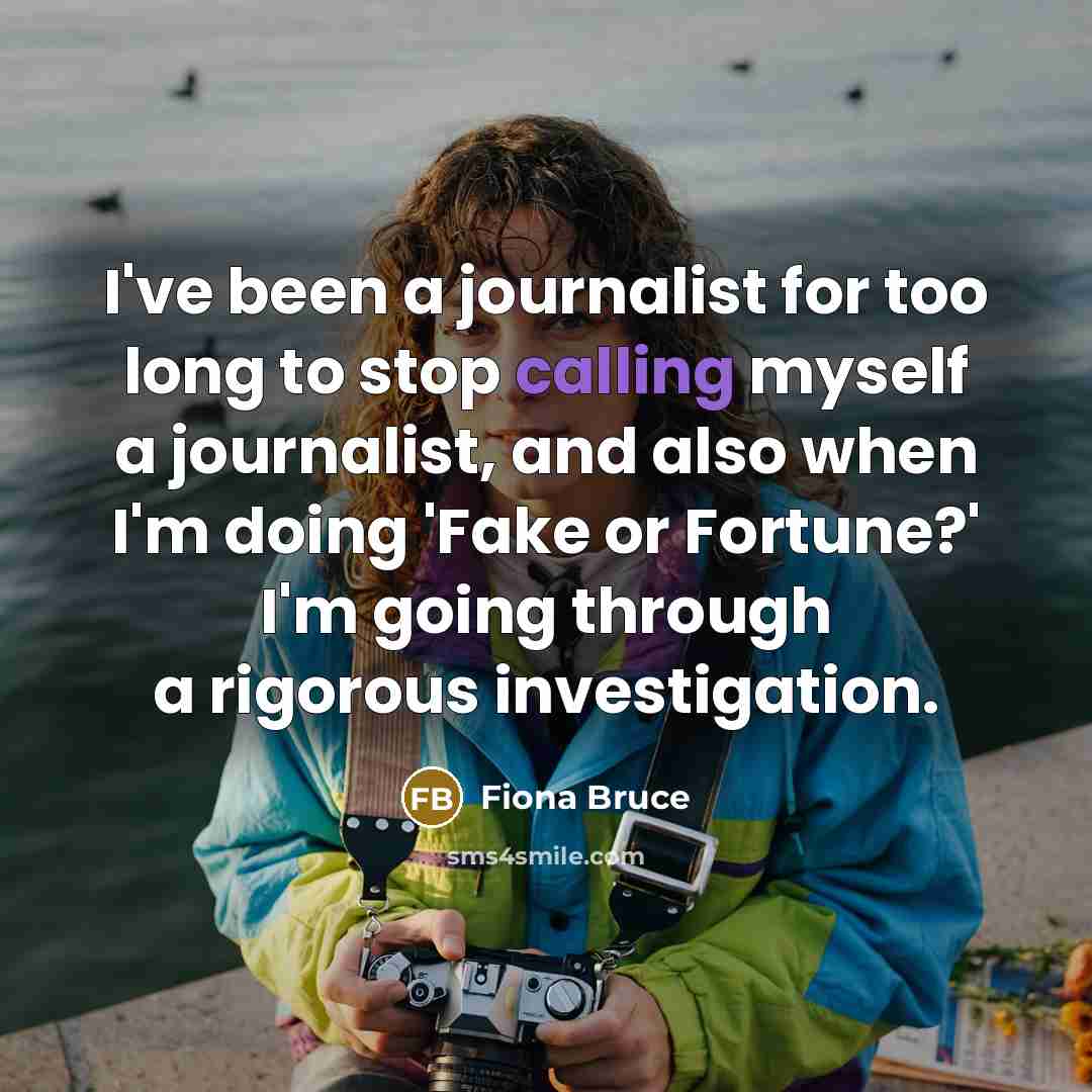 “I've been a journalist for too long to stop calling…” quote by Fiona Bruce
