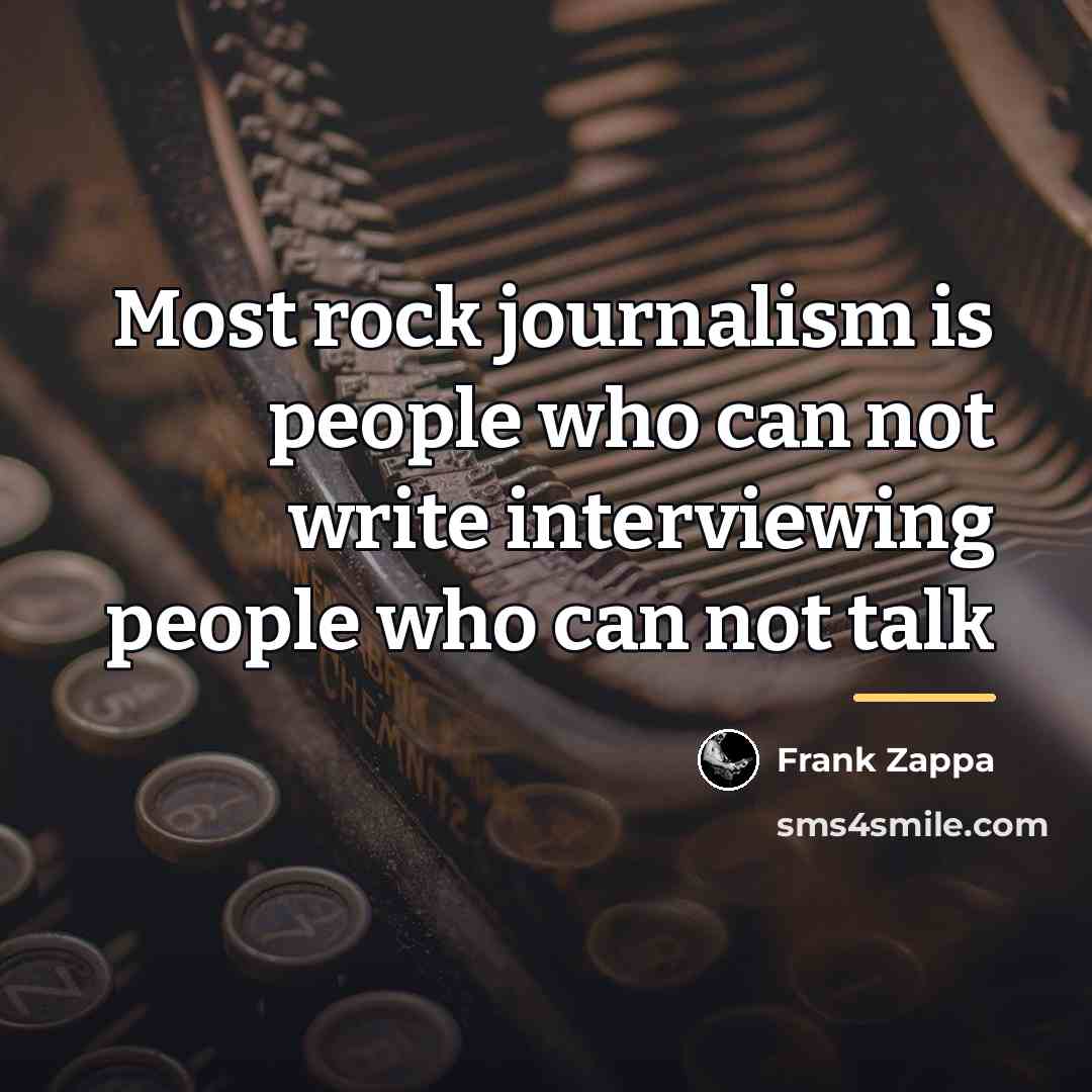 “Most rock journalism is people who can not write interviewing…” quote by Frank Zappa