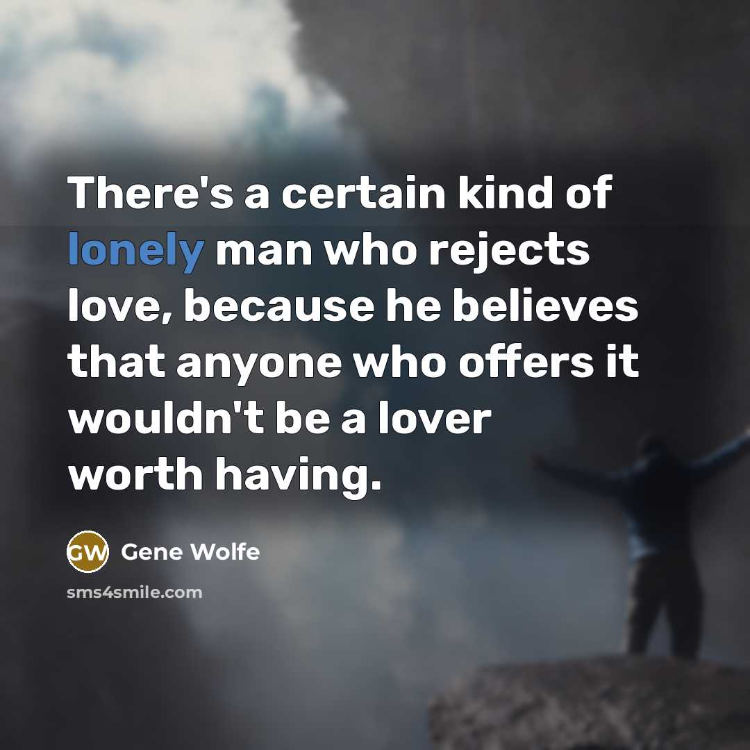 “There's a certain kind of lonely man who rejects love,…” quote by Gene Wolfe