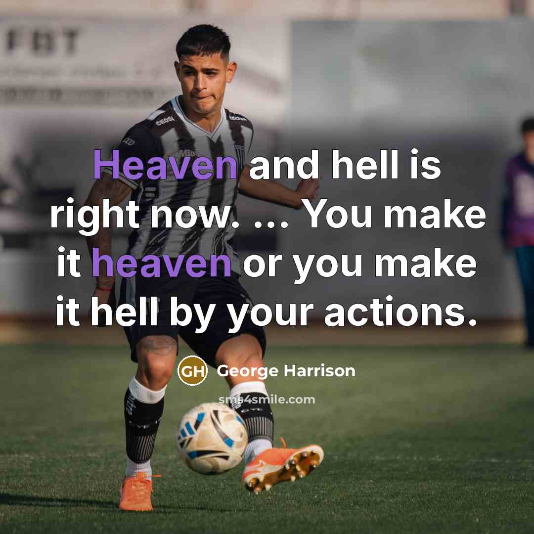 “Heaven and hell is right now. ... You make it…” quote by George Harrison