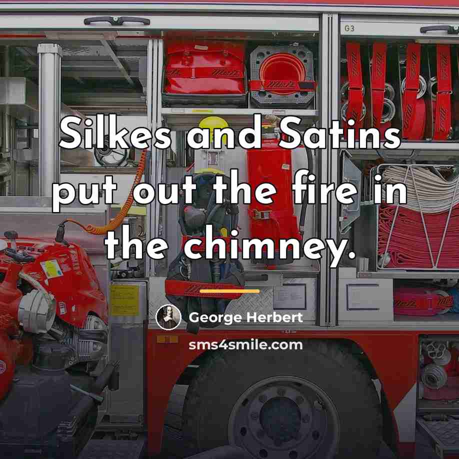 “Silkes and Satins put out the fire in the chimney.…” quote by George Herbert
