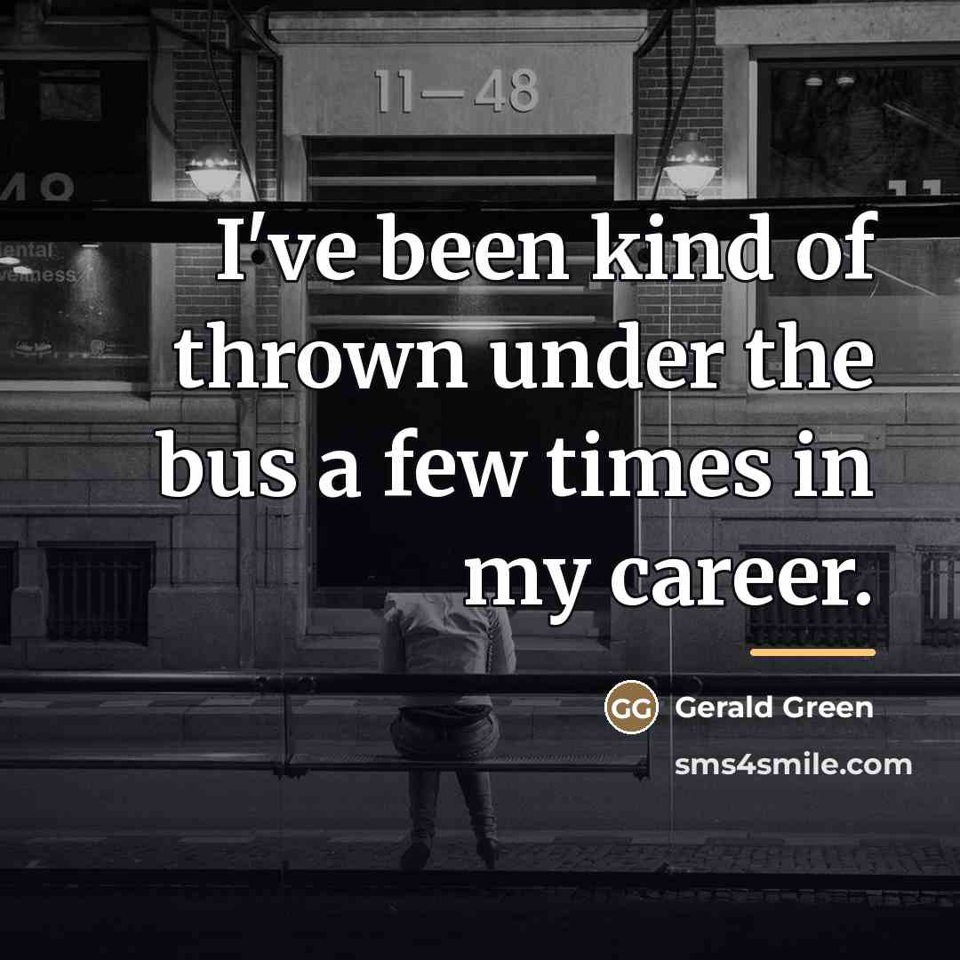“I've been kind of thrown under the bus a few…” quote by Gerald Green