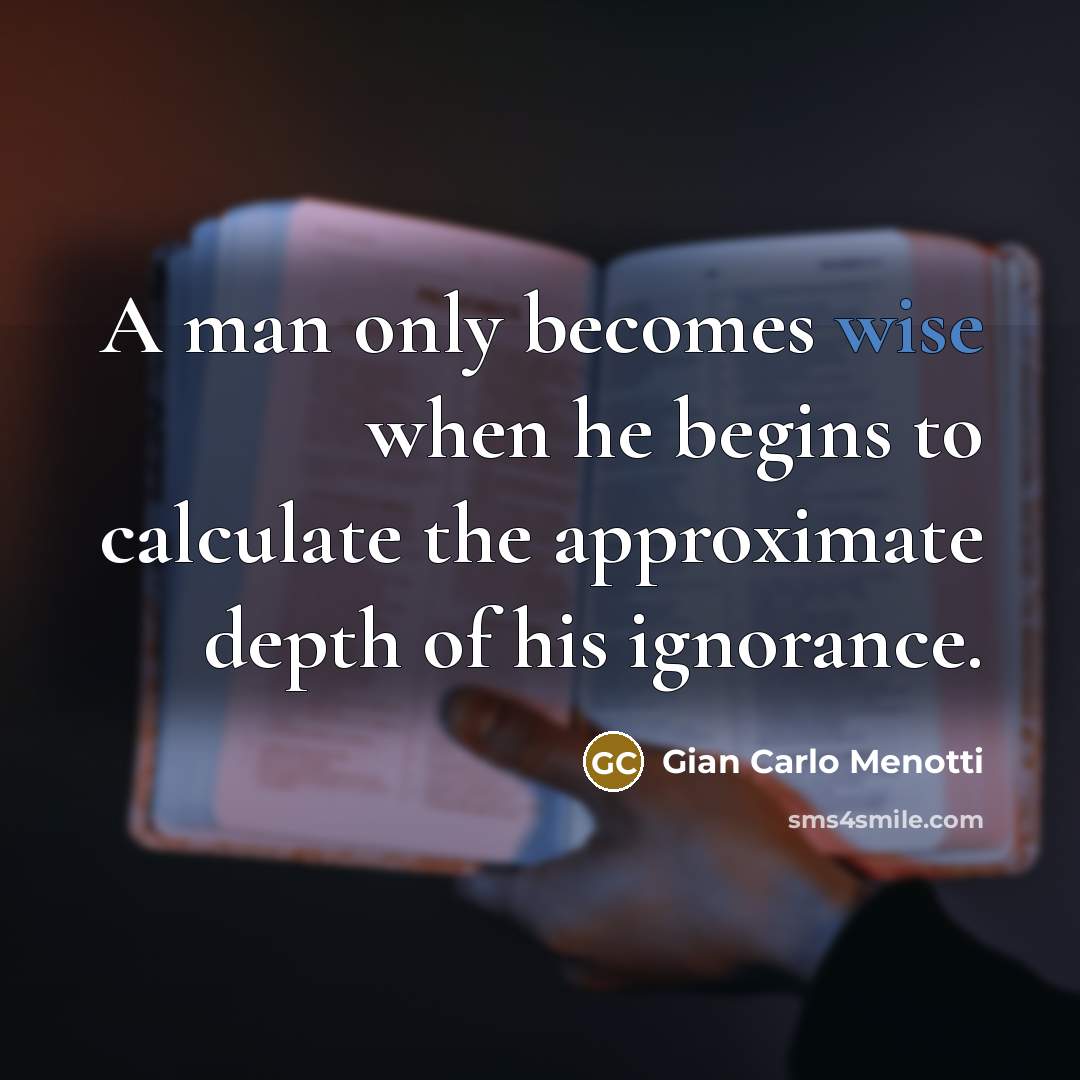 “A man only becomes wise when he begins to calculate…” quote by Gian Carlo Menotti
