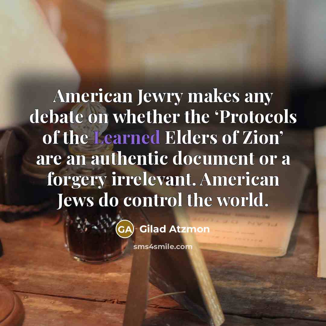 “American Jewry makes any debate on whether the ‘Protocols of…” quote by Gilad Atzmon