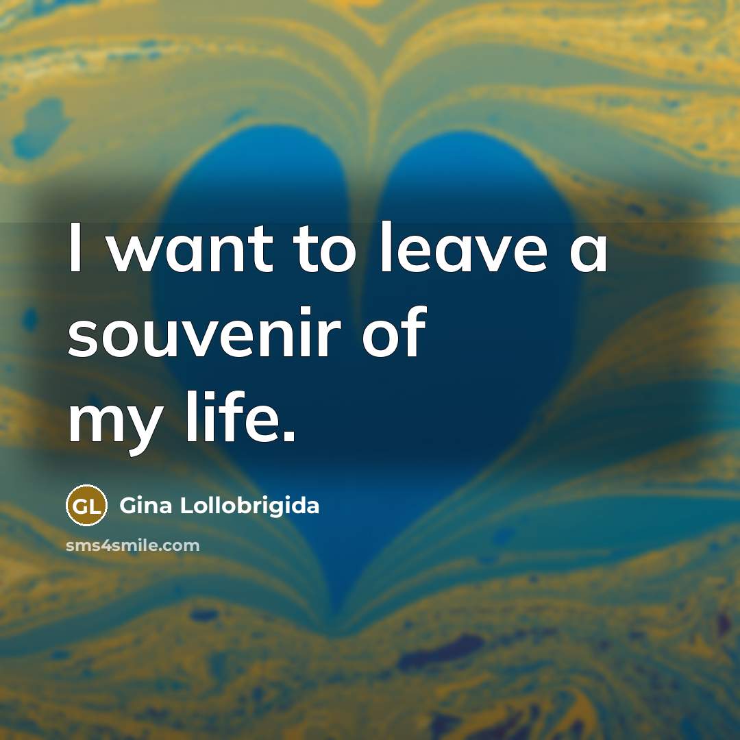 “I want to leave a souvenir of my life.…” quote by Gina Lollobrigida