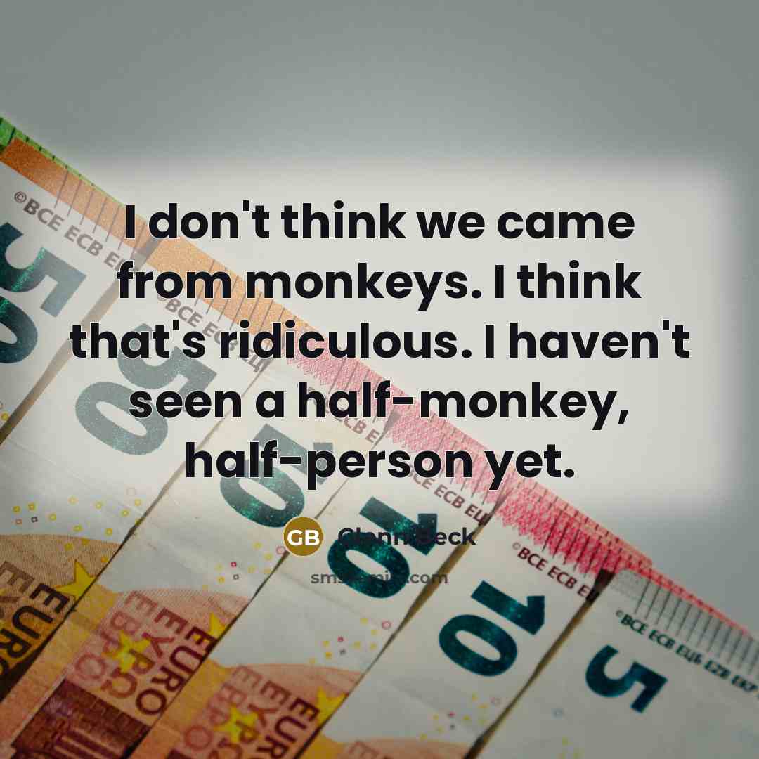“I don't think we came from monkeys. I think that's…” quote by Glenn Beck
