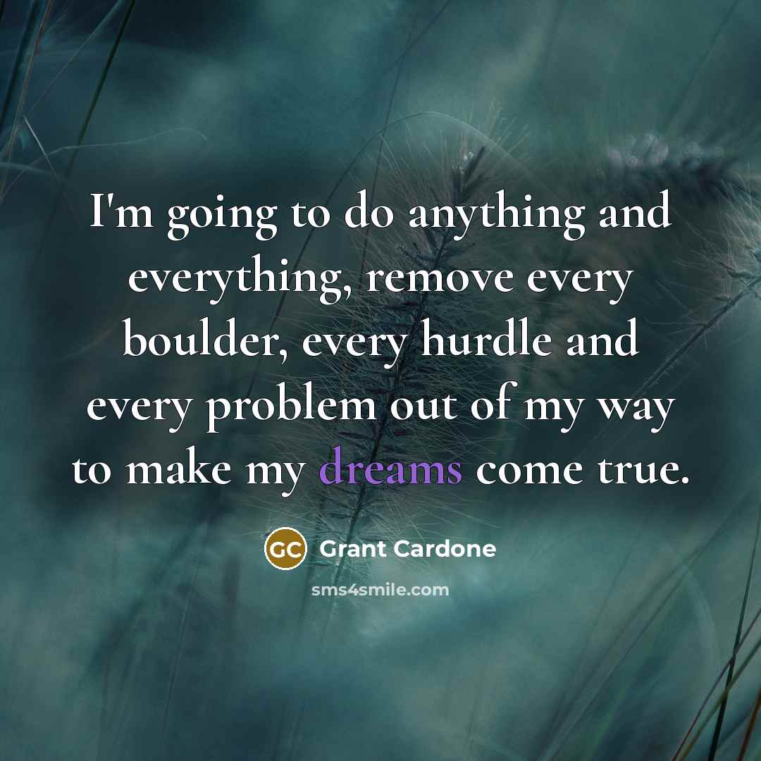 “I'm going to do anything and everything, remove every boulder,…” quote by Grant Cardone
