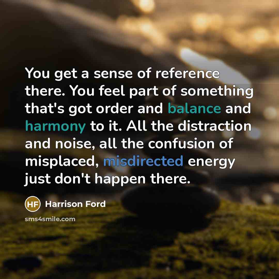 “You get a sense of reference there. You feel part…” quote by Harrison Ford