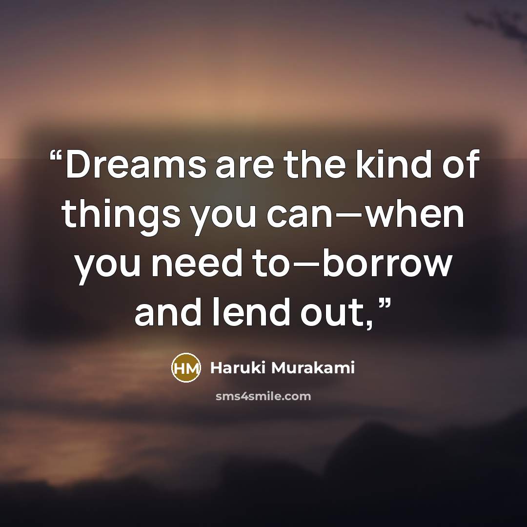 “Dreams are the kind of things you can—when you need to—borrow and lend out,” quote by Haruki Murakami