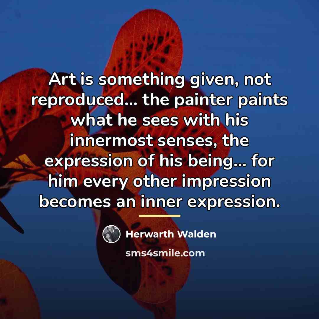 “Art is something given, not reproduced... the painter paints what…” quote by Herwarth Walden