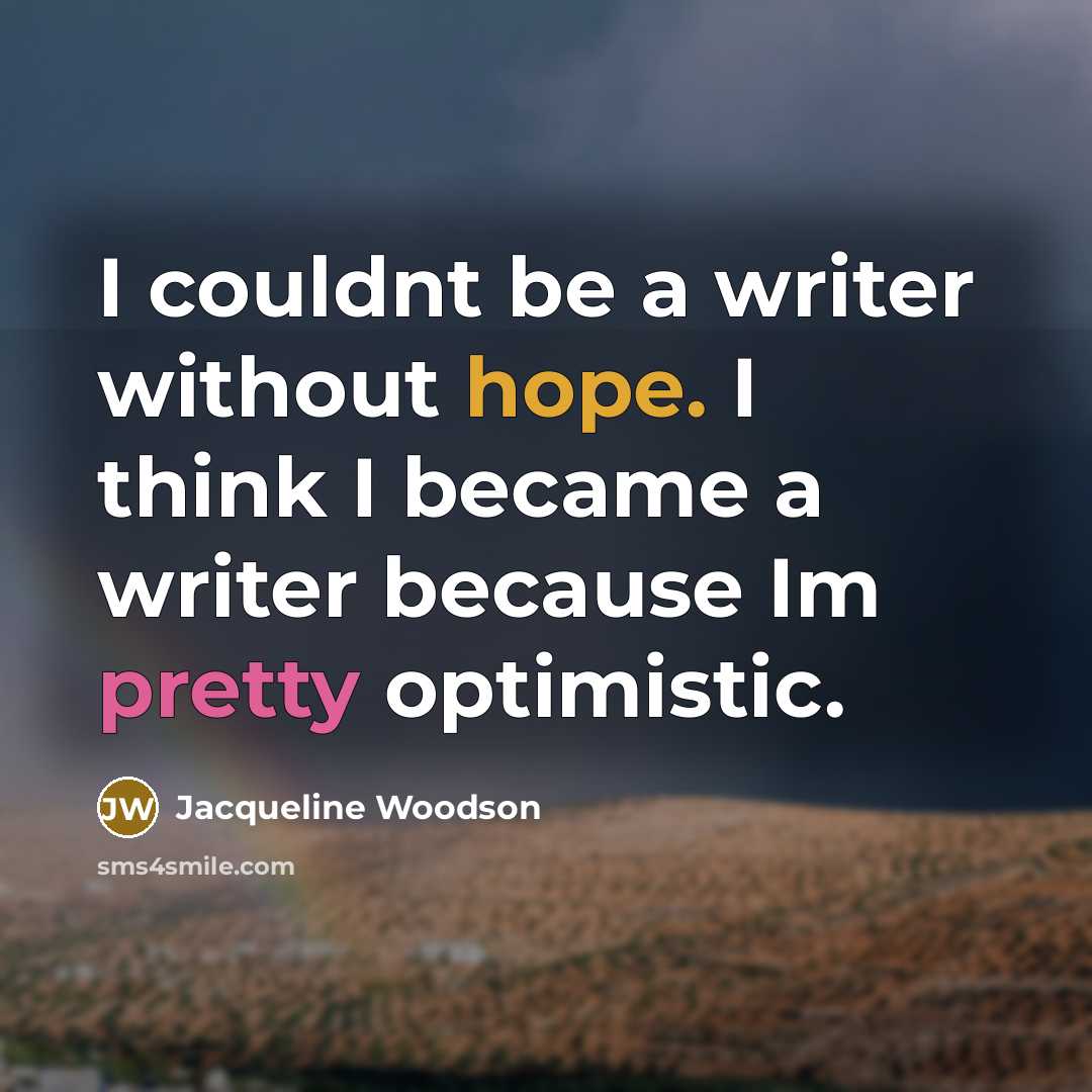 “I couldnt be a writer without hope. I think I…” quote by Jacqueline Woodson