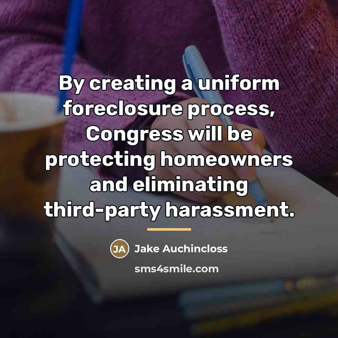 “By creating a uniform foreclosure process, Congress will be protecting…” quote by Jake Auchincloss