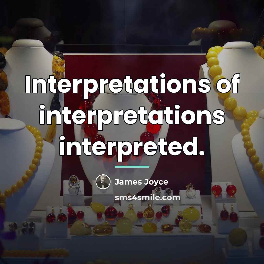 “Interpretations of interpretations interpreted.…” quote by James Joyce
