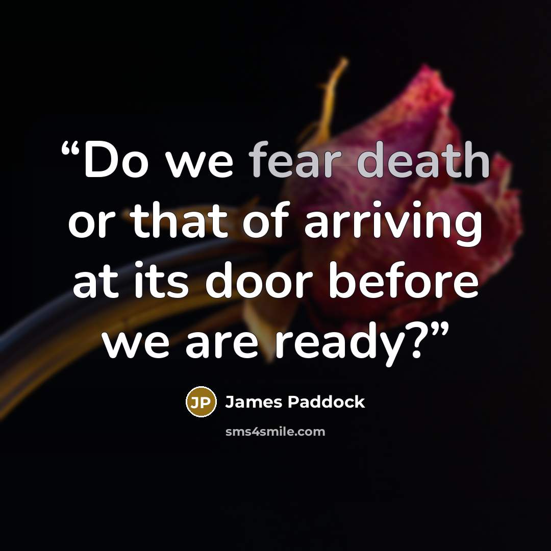 “Do we fear death or that of arriving at its door before we are ready?” quote by James Paddock
