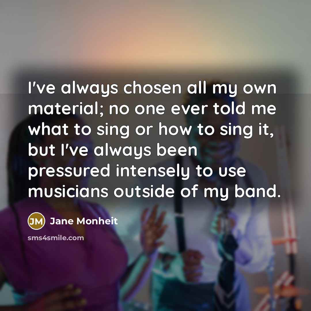 “I've always chosen all my own material; no one ever…” quote by Jane Monheit