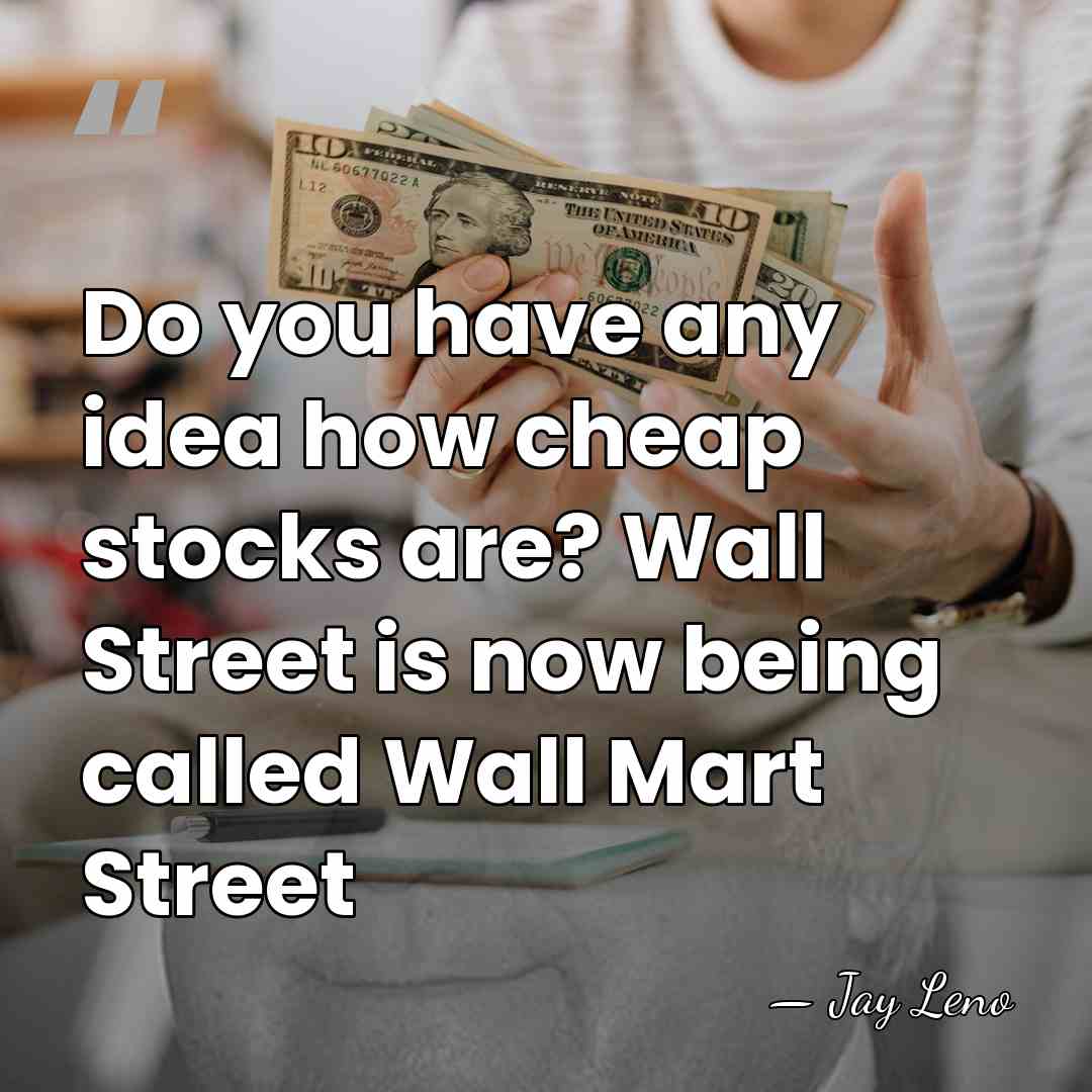 Do you have any idea how cheap stocks are? Wall Street is&hellip; - Jay Leno