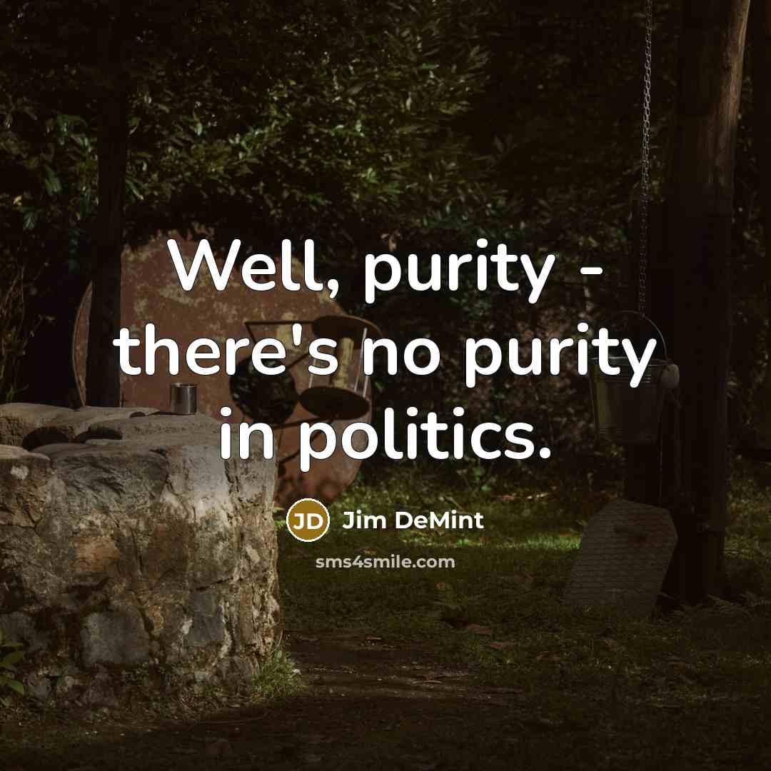 “Well, purity - there's no purity in politics.…” quote by Jim DeMint