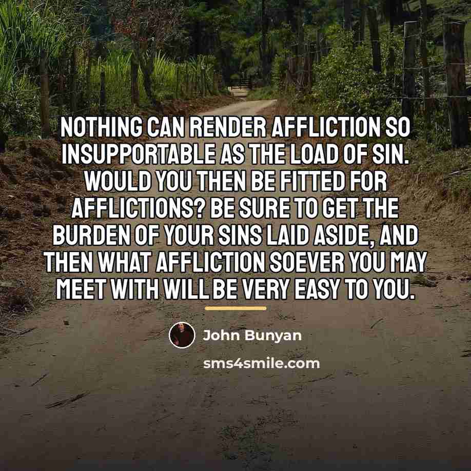 “Nothing can render affliction so insupportable as the load of…” quote by John Bunyan