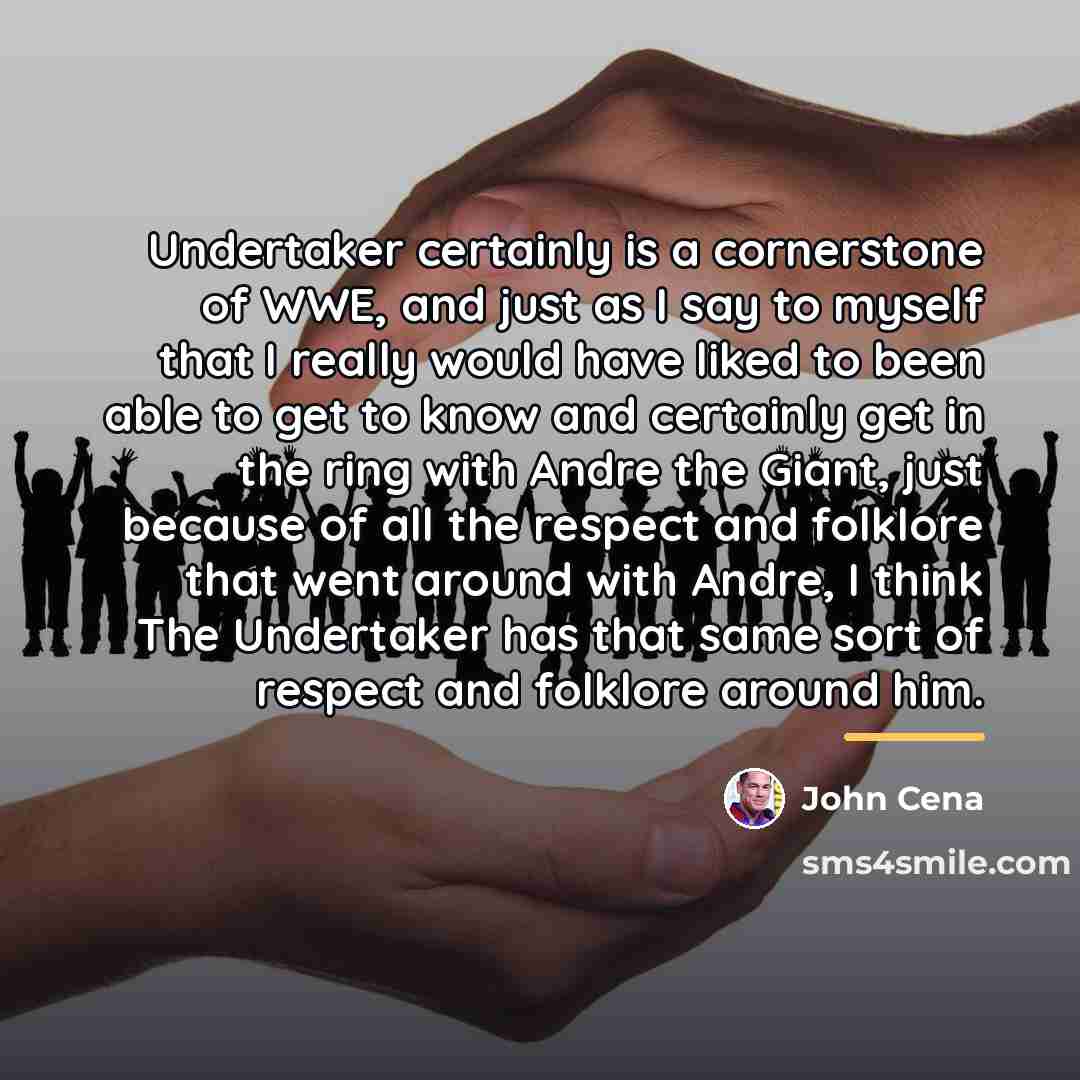 “Undertaker certainly is a cornerstone of WWE, and just as…” quote by John Cena