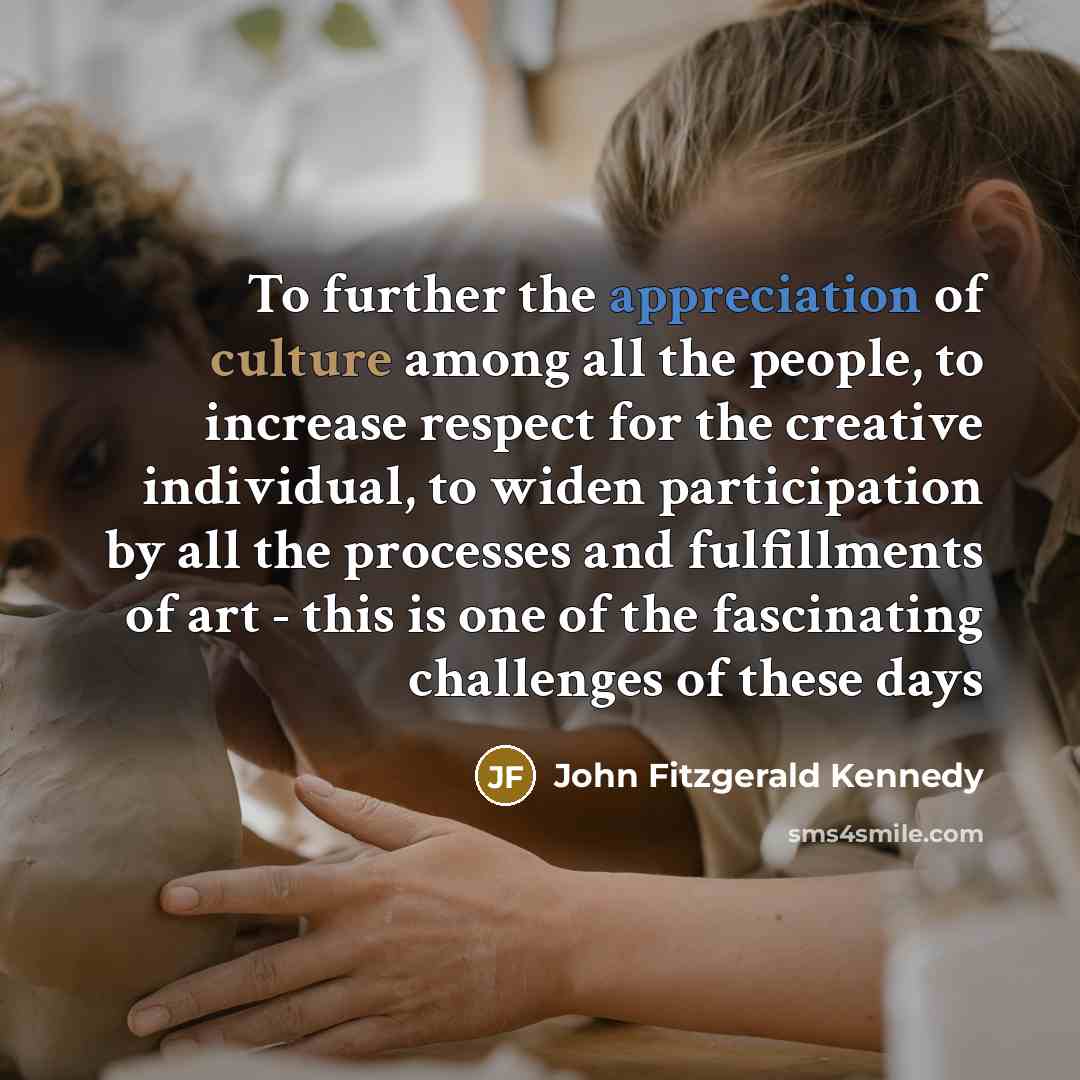 “To further the appreciation of culture among all the people,…” quote by John Fitzgerald Kennedy