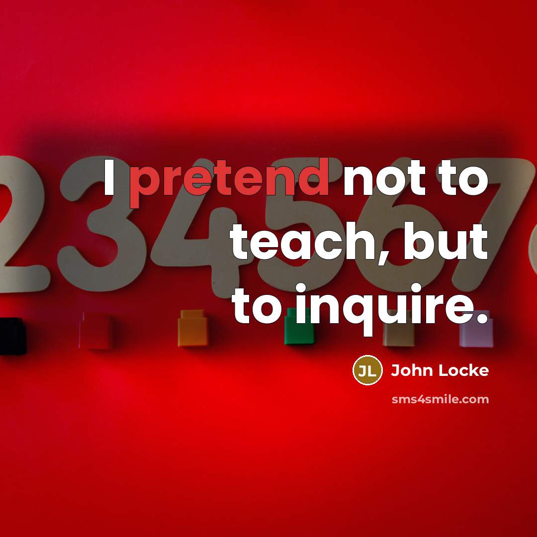 “I pretend not to teach, but to inquire.…” quote by John Locke