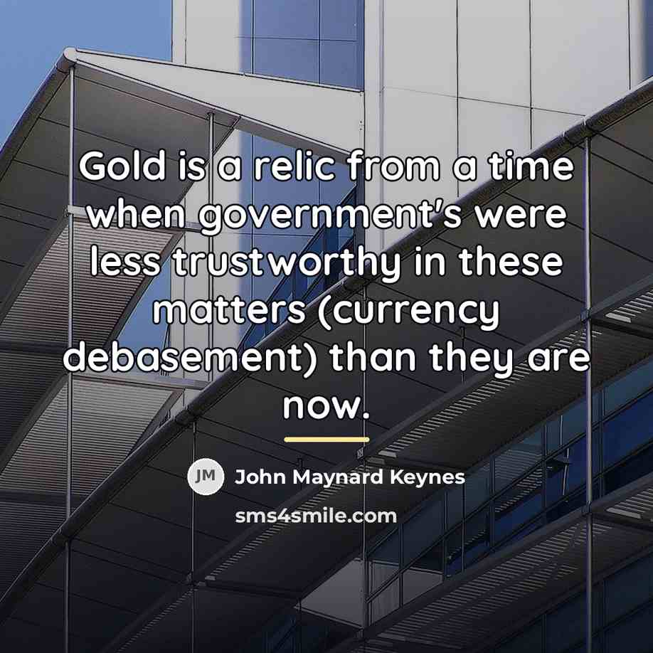 “Gold is a relic from a time when government's were…” quote by John Maynard Keynes