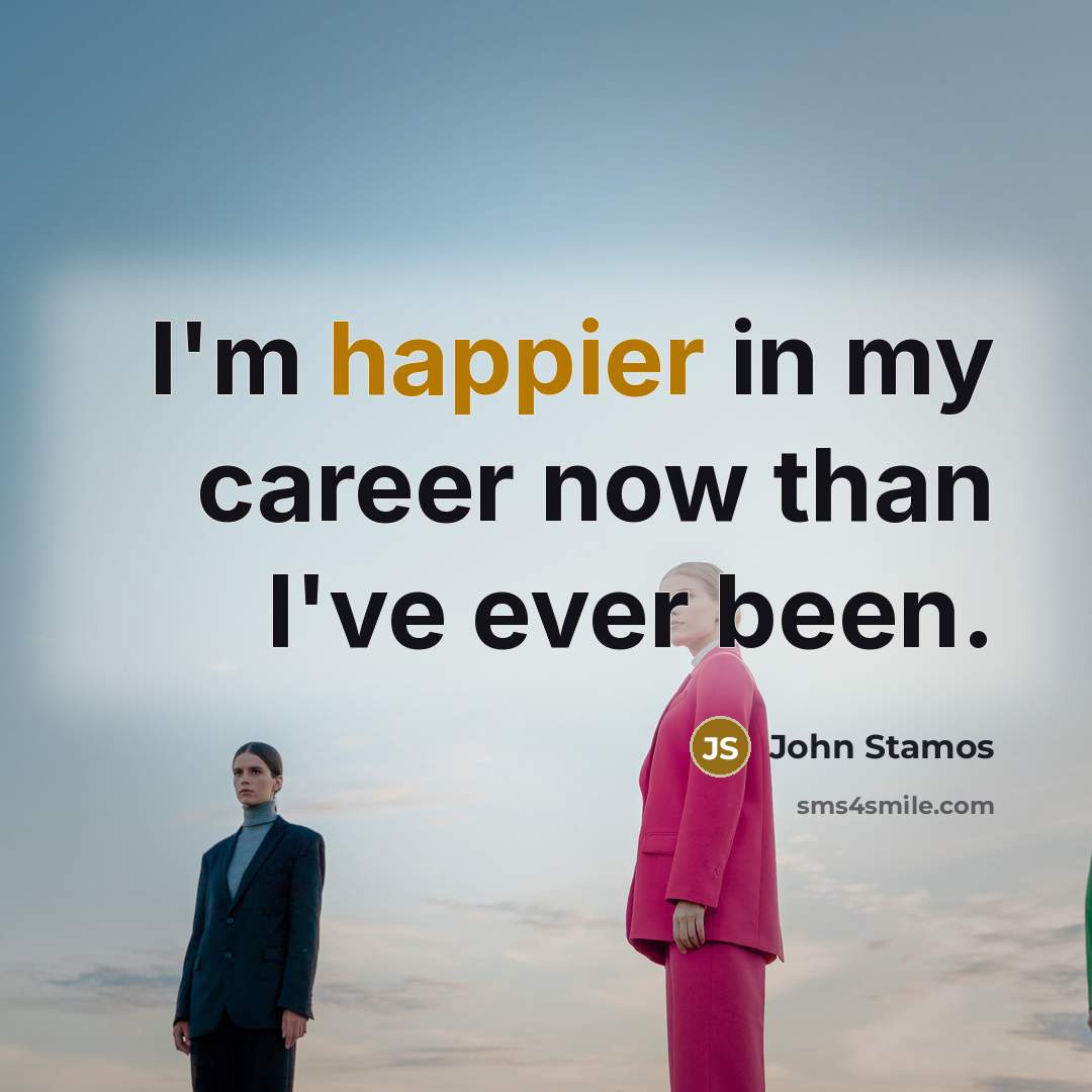 “I'm happier in my career now than I've ever been.…” quote by John Stamos