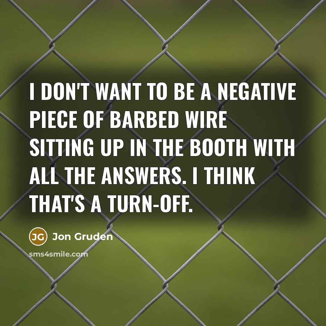 “I don't want to be a negative piece of barbed…” quote by Jon Gruden