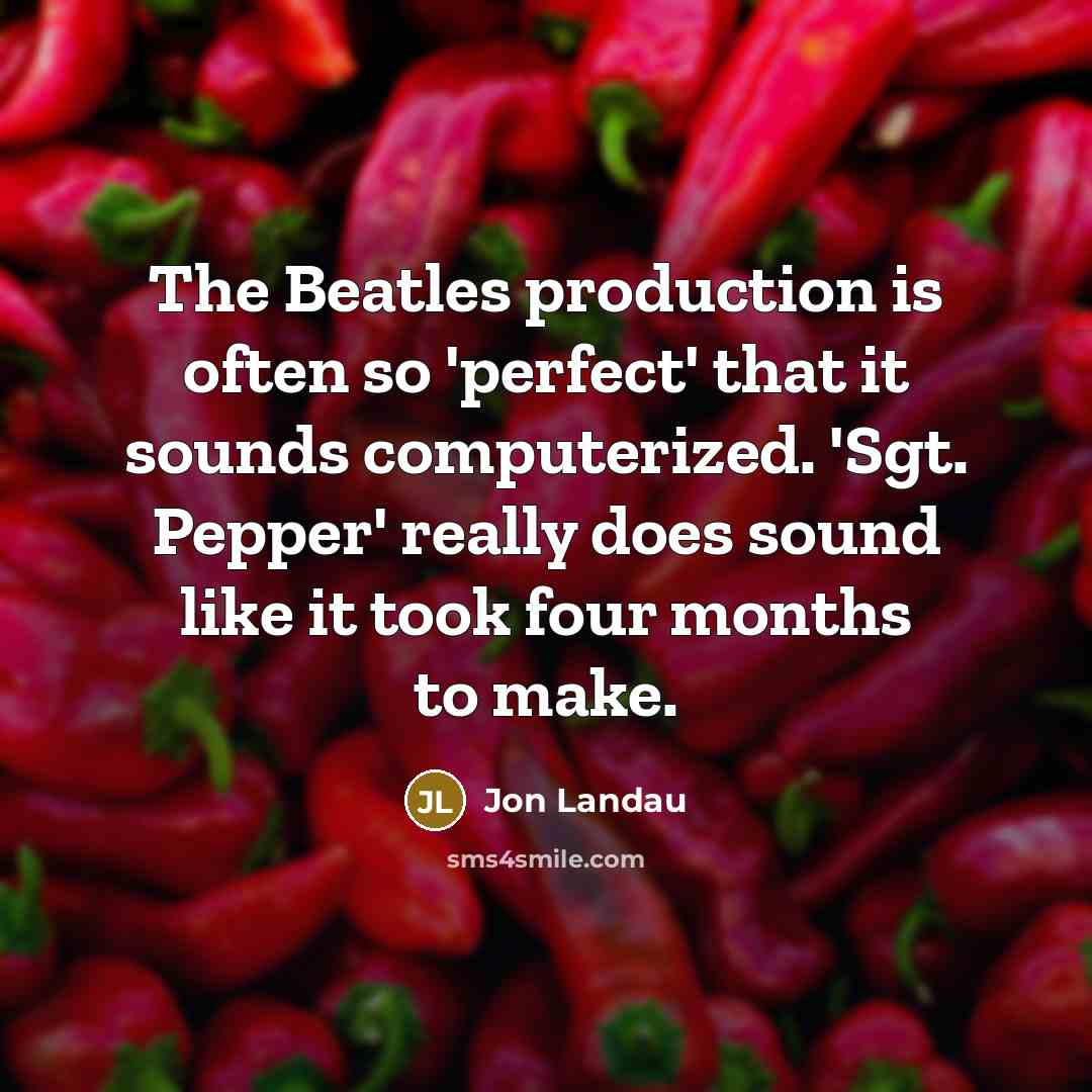 “The Beatles production is often so 'perfect' that it sounds…” quote by Jon Landau