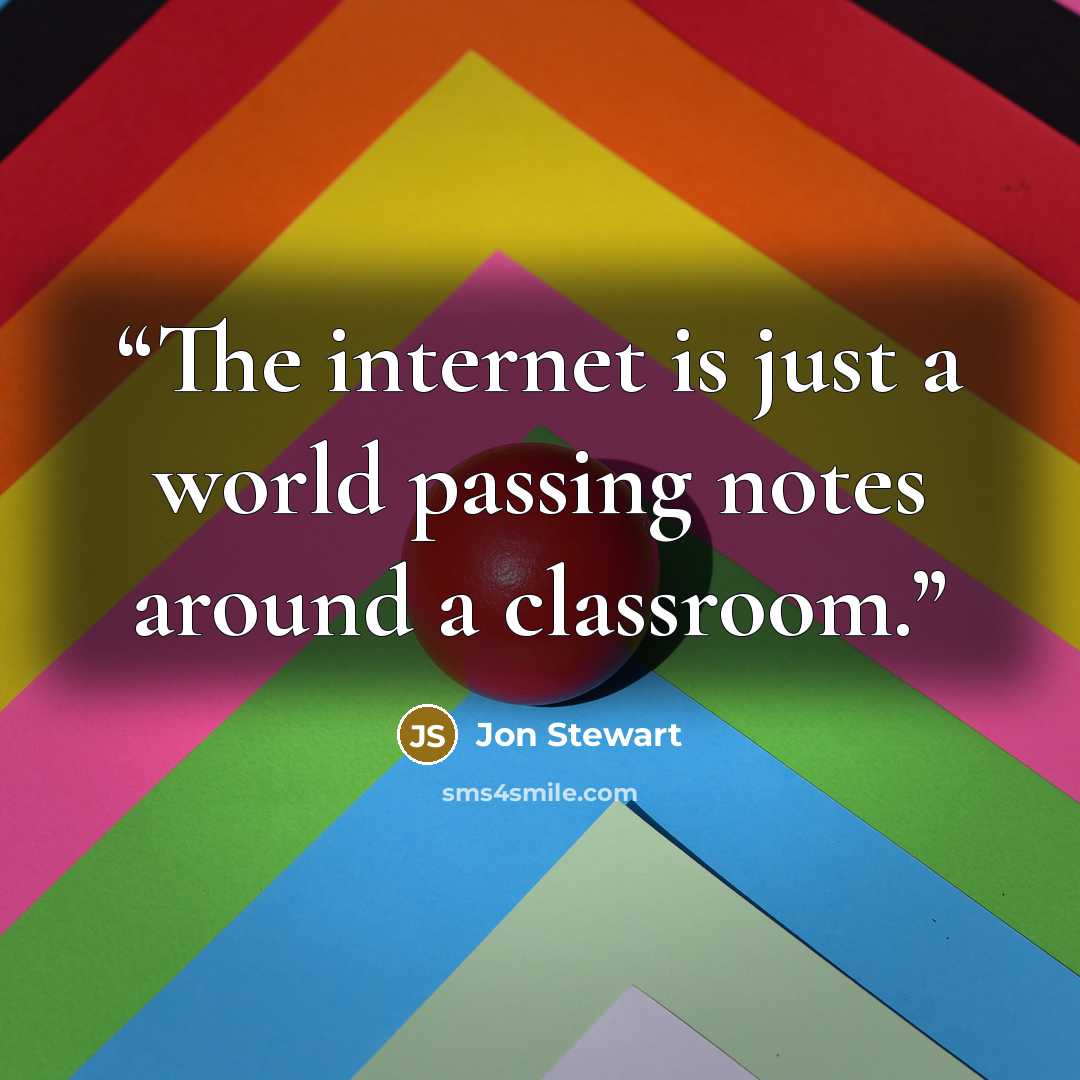 “The internet is just a world passing notes around a classroom.” quote by Jon Stewart