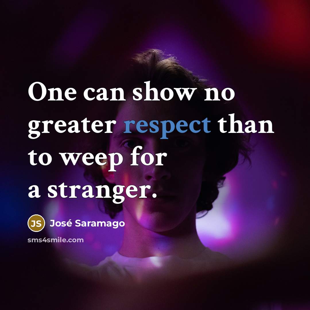“One can show no greater respect than to weep for…” quote by Jose Saramago