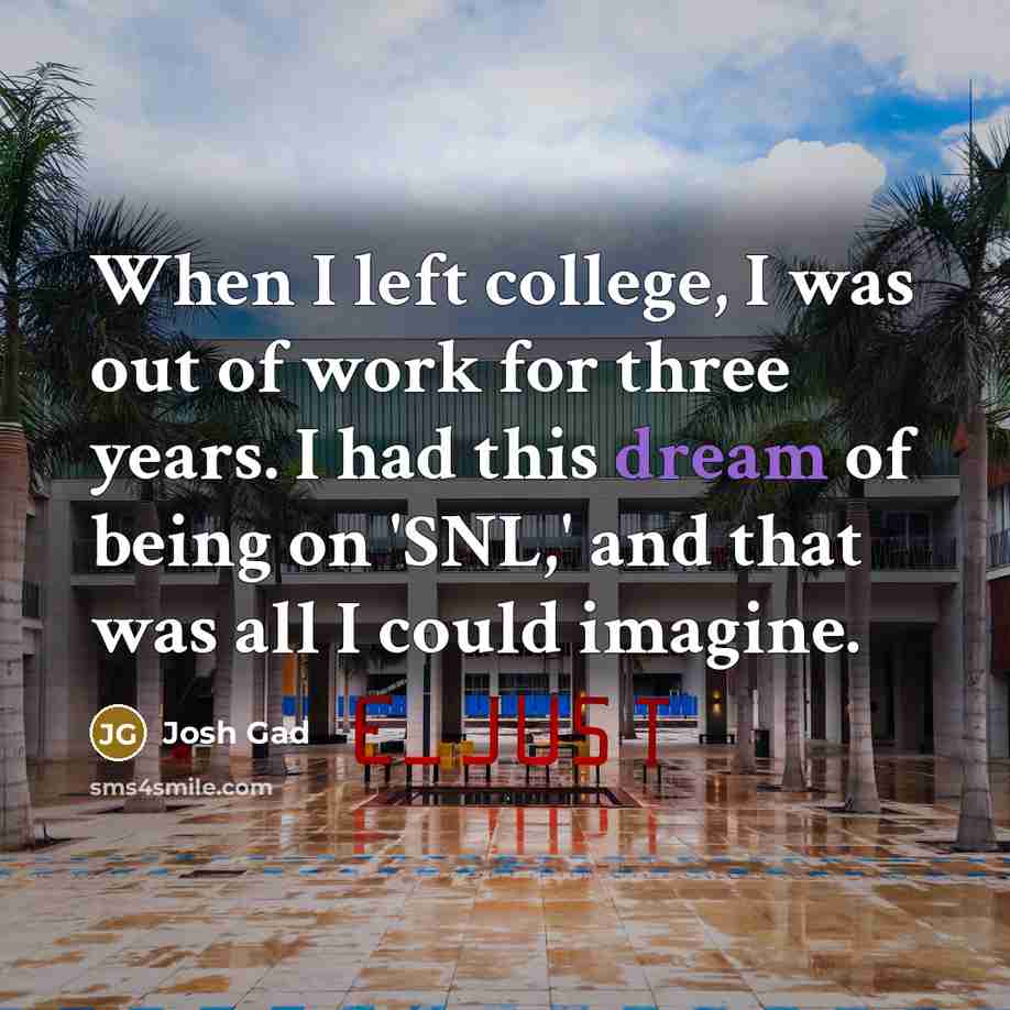 “When I left college, I was out of work for…” quote by Josh Gad